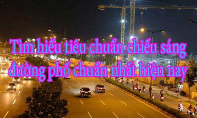 Tìm hiểu tiêu chuẩn chiếu sáng đường phố chuẩn nhất hiện nay